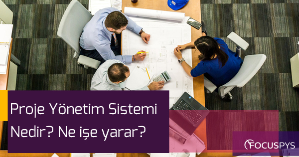 Proje Yönetim Sistemi Nedir? Ne İşe Yarar?